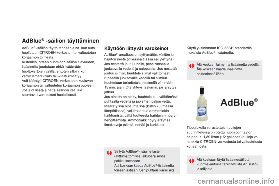 CITROEN DS5 2015 Omistajan Käsikirjat (in Finnish) DS5_fi_Chap09_verifications_ed01-2015
AdBlue® -säiliön täyttäminen
AdBlue® -säiliön täyttö tehdään aina, kun auto
huolletaan CITROËN-verkoston tai valtuutetun
korjaamon toimesta.
Kuiten CITROEN DS5 2015 Omistajan Käsikirjat (in Finnish) DS5_fi_Chap09_verifications_ed01-2015
AdBlue® -säiliön täyttäminen
AdBlue® -säiliön täyttö tehdään aina, kun auto
huolletaan CITROËN-verkoston tai valtuutetun
korjaamon toimesta.
Kuiten