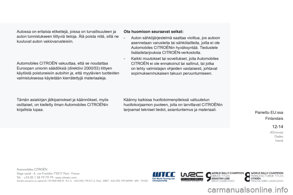 CITROEN DS5 2015 Omistajan Käsikirjat (in Finnish) 4DconceptDiadeisInterak
12-14
DS5_fi_Chap13_couv-fin_ed01-2015
Tämän asiakirjan jälkipainokset ja käännökset, myös
osittaiset, on kielletty ilman Automobiles CITROËNin
kirjallista lupaa. Ota CITROEN DS5 2015 Omistajan Käsikirjat (in Finnish) 4DconceptDiadeisInterak
12-14
DS5_fi_Chap13_couv-fin_ed01-2015
Tämän asiakirjan jälkipainokset ja käännökset, myös
osittaiset, on kielletty ilman Automobiles CITROËNin
kirjallista lupaa. Ota