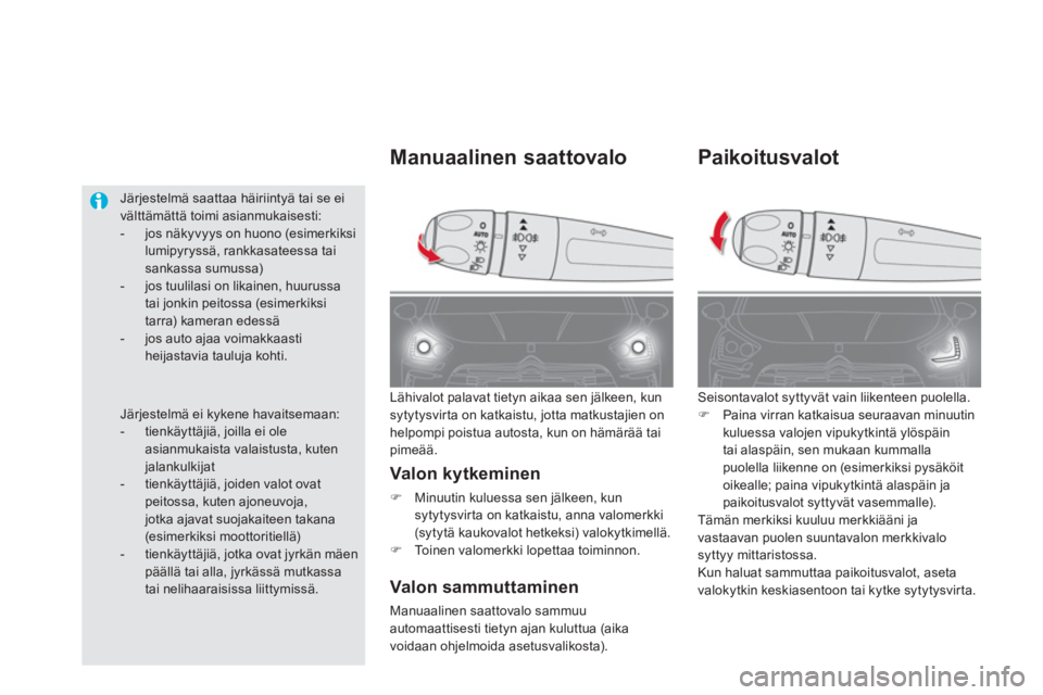 CITROEN DS5 2013  Omistajan Käsikirjat (in Finnish) Paikoitusvalot
 Seisontavalot syttyvät vain liikenteen puolella.�)Paina virran katkaisua seuraavan minuutin
kuluessa valojen vipukytkintä ylöspäin
tai alaspäin, sen mukaan kummallapuolella liiken