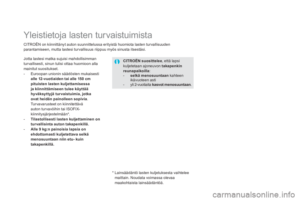 CITROEN DS5 2013  Omistajan Käsikirjat (in Finnish)    
 
 
 
 
 
 
 
 
Yleistietoja lasten turvaistuimista  
Jotta lastesi matka sujuisi mahdollisimman 
turvallisesti, sinun tulisi ottaa huomioon allamainitut suositukset.
-  
Euroopan unionin säädö