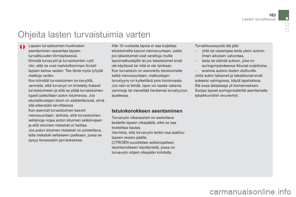 CITROEN DS5 2013  Omistajan Käsikirjat (in Finnish) 163Lasten turvallisuus
  Lapsen tur vaistuimen huolimaton 
asentaminen vaarantaa lapsen turvallisuuden törmäyksessä. Kiinnitä turvavyöt ja tur vaistuinten vyötniin, että ne ovat mahdollisimman 