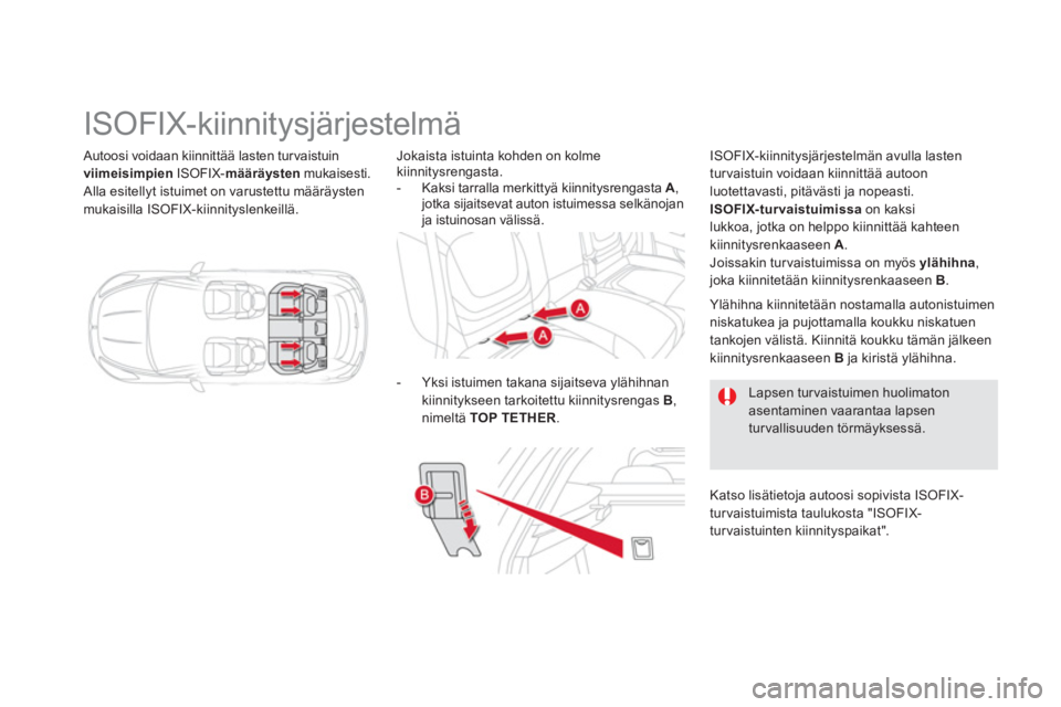 CITROEN DS5 2013  Omistajan Käsikirjat (in Finnish)    Autoosi voidaan kiinnittää lasten turvaistuin 
viimeisimpien 
 ISOFIX-määräysten 
 mukaisesti.
 Alla esitellyt istuimet on varustettu määräystenmukaisilla ISOFIX-kiinnityslenkeillä.  
 
 

