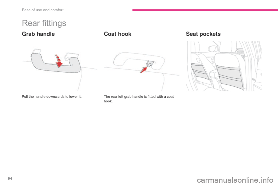 Citroen C4 AIRCROSS 2017 1.G Owners Manual 94
C4-Aircross_en_Chap03_Ergonomie-et-confort_ed01-2016
Rear fittings
Pull the handle downwards to lower it.
Grab handle
The rear left grab handle is fitted with a coat 
hook.
Coat hookSeat pockets 
E