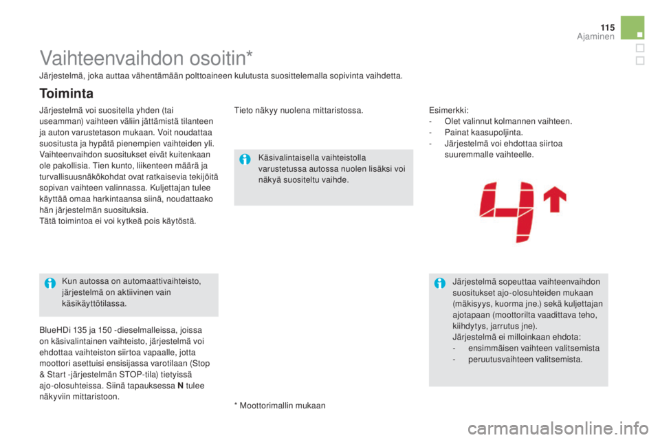 CITROEN DS5 HYBRID 2016  Omistajan Käsikirjat (in Finnish) 11 5
DS5_fi_Chap04_conduite_ed02-2015
Vaihteenvaihdon osoitin*
Käsivalintaisella vaihteistolla 
varustetussa autossa nuolen lisäksi voi 
näkyä suositeltu vaihde.Järjestelmä sopeuttaa vaihteenvai