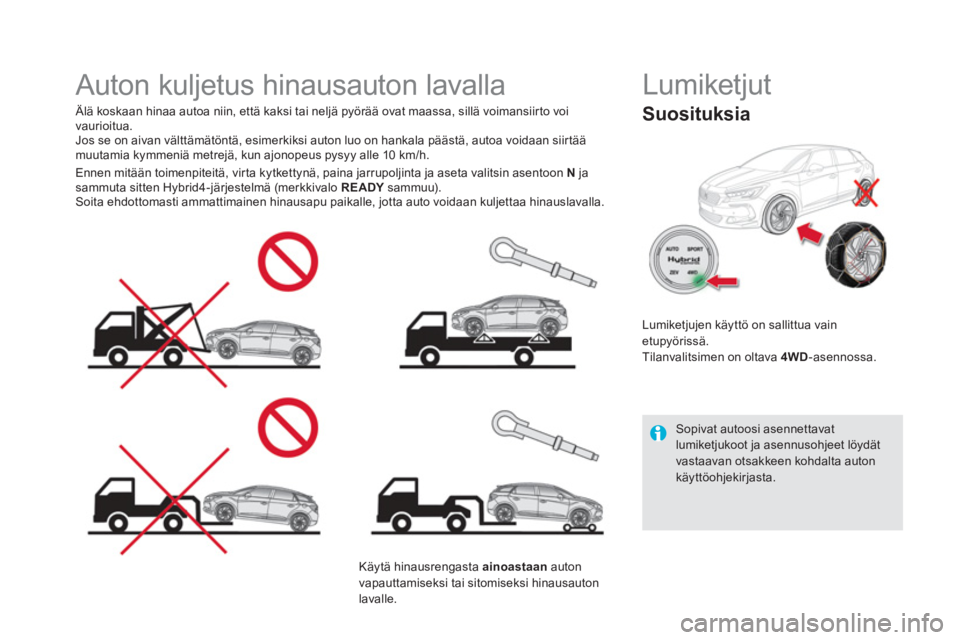 CITROEN DS5 HYBRID 2016  Omistajan Käsikirjat (in Finnish)    
 
 
 
 
 
 
 
Auton kuljetus hinausauton lavalla  
 
 
Älä koskaan hinaa autoa niin, että kaksi tai neljä pyörää ovat maassa, sillä voimansiirto voi 
vaurioitua. 
  Jos se on aivan vältt