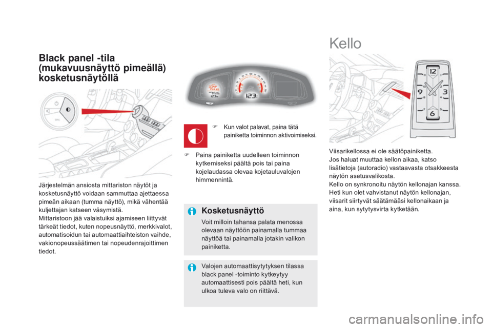 CITROEN DS5 HYBRID 2015 Omistajan Käsikirjat (in Finnish) DS5_fi_Chap01_controle-de-marche_ed01-2015
Järjestelmän ansiosta mittariston näytöt ja
kosketusnäyttö voidaan sammuttaa ajettaessa
pimeän aikaan (tumma näyttö), mikä vähentää
kuljettaj CITROEN DS5 HYBRID 2015 Omistajan Käsikirjat (in Finnish) DS5_fi_Chap01_controle-de-marche_ed01-2015
Järjestelmän ansiosta mittariston näytöt ja
kosketusnäyttö voidaan sammuttaa ajettaessa
pimeän aikaan (tumma näyttö), mikä vähentää
kuljettaj