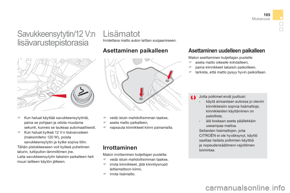 CITROEN DS5 HYBRID 2012  Omistajan Käsikirjat (in Finnish) 105
Mukavuus
   
 
 
 
 
 
 
 
Lisämatot Irrotettava matto auton lattian suojaamiseen.
�) 
 vedä istuin mahdollisimman taakse, �) 
 aseta matto paikalleen, �) 
  napsauta kiinnikkeet kiinni painamal