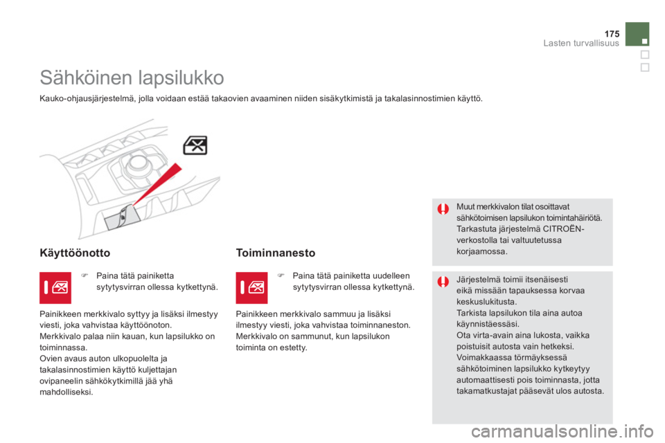 CITROEN DS5 HYBRID 2012  Omistajan Käsikirjat (in Finnish) 175
Lasten turvallisuus
   
 
 
 
Sähköinen lapsilukko 
 
Kauko-ohjausjärjestelmä, jolla voidaan estää takaovien avaaminen niiden sisäkytkimistä ja takalasinnostimien käyttö.  
 
 Käyttöö