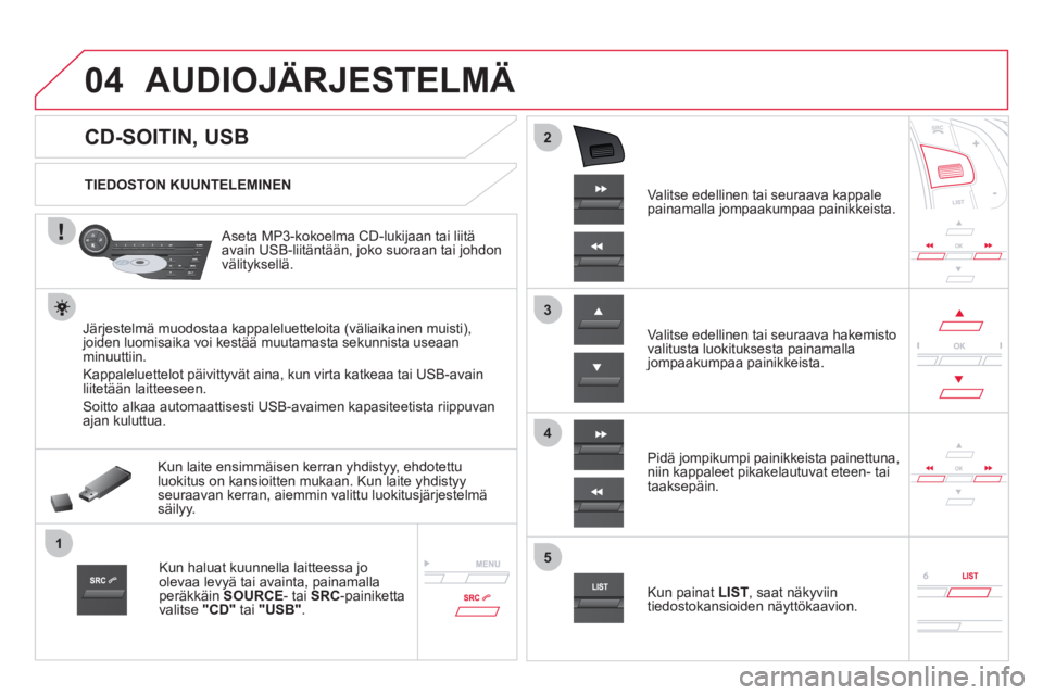 CITROEN DS5 HYBRID 2012 Omistajan Käsikirjat (in Finnish) 04
1
3
2
4
5
CD-SOITIN, USB
AUDIOJÄRJESTELMÄ
TIEDOSTON KUUNTELEMINEN
Aseta MP3-kokoelma CD-lukijaan tai liitä
avain USB-liitäntään, joko suoraan tai johdon CITROEN DS5 HYBRID 2012 Omistajan Käsikirjat (in Finnish) 04
1
3
2
4
5
CD-SOITIN, USB
AUDIOJÄRJESTELMÄ
TIEDOSTON KUUNTELEMINEN
Aseta MP3-kokoelma CD-lukijaan tai liitä
avain USB-liitäntään, joko suoraan tai johdon