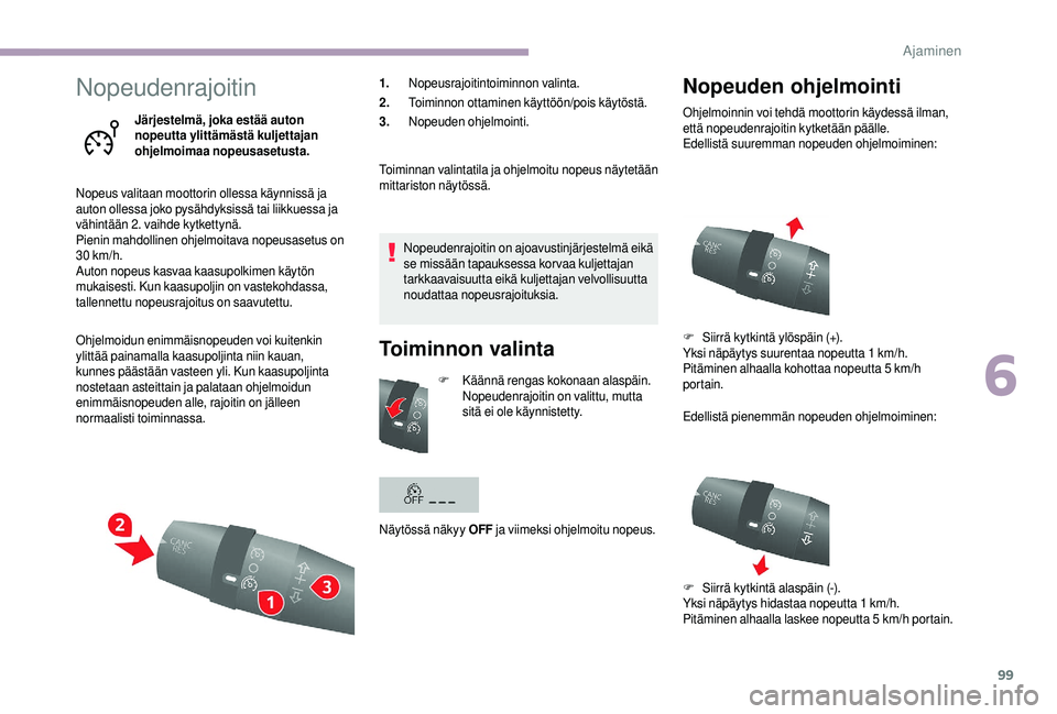 CITROEN JUMPER 2019  Omistajan Käsikirjat (in Finnish) 99
Nopeudenrajoitin
Järjestelmä, joka estää auton 
nopeutta ylittämästä kuljettajan 
ohjelmoimaa nopeusasetusta.
Nopeus valitaan moottorin ollessa käynnissä ja 
auton ollessa joko pysähdyksi