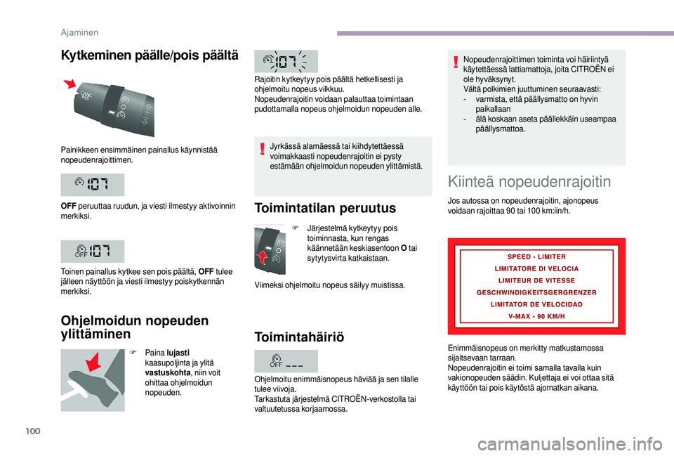 CITROEN JUMPER 2019  Omistajan Käsikirjat (in Finnish) 100
Kytkeminen päälle/pois päältä
Ohjelmoidun nopeuden 
ylittäminen
F Paina lujasti 
kaasupoljinta ja ylitä 
vastuskohta , niin voit 
ohittaa ohjelmoidun 
nopeuden. Jyrkässä alamäessä tai k