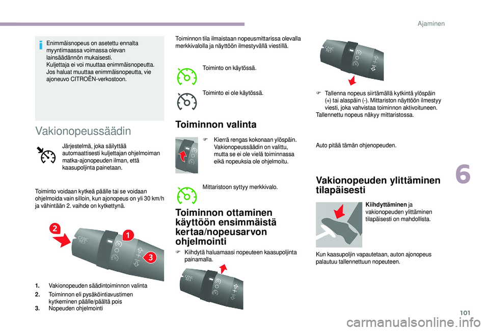 CITROEN JUMPER 2019  Omistajan Käsikirjat (in Finnish) 101
Enimmäisnopeus on asetettu ennalta 
myyntimaassa voimassa olevan 
lainsäädännön mukaisesti.
Kuljettaja ei voi muuttaa enimmäisnopeutta.
Jos haluat muuttaa enimmäisnopeutta, vie 
ajoneuvo CI