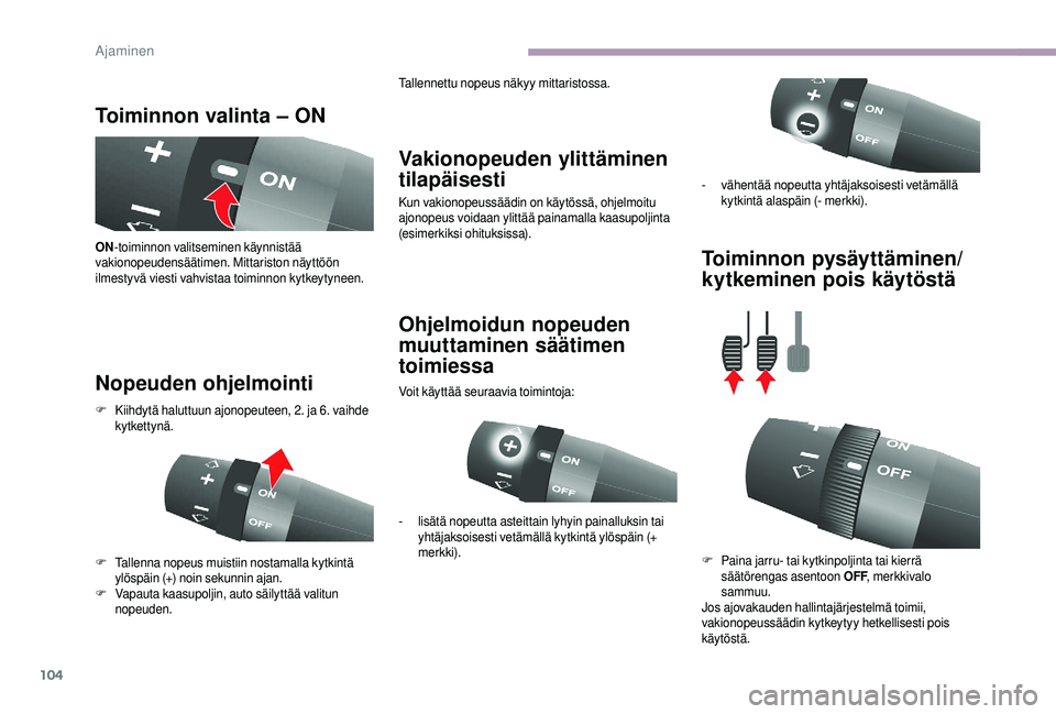 CITROEN JUMPER 2019  Omistajan Käsikirjat (in Finnish) 104
Toiminnon valinta – ON
Nopeuden ohjelmointi Vakionopeuden ylittäminen 
tilapäisesti
Kun vakionopeussäädin on käytössä, ohjelmoitu 
ajonopeus voidaan ylittää painamalla kaasupoljinta 
(e