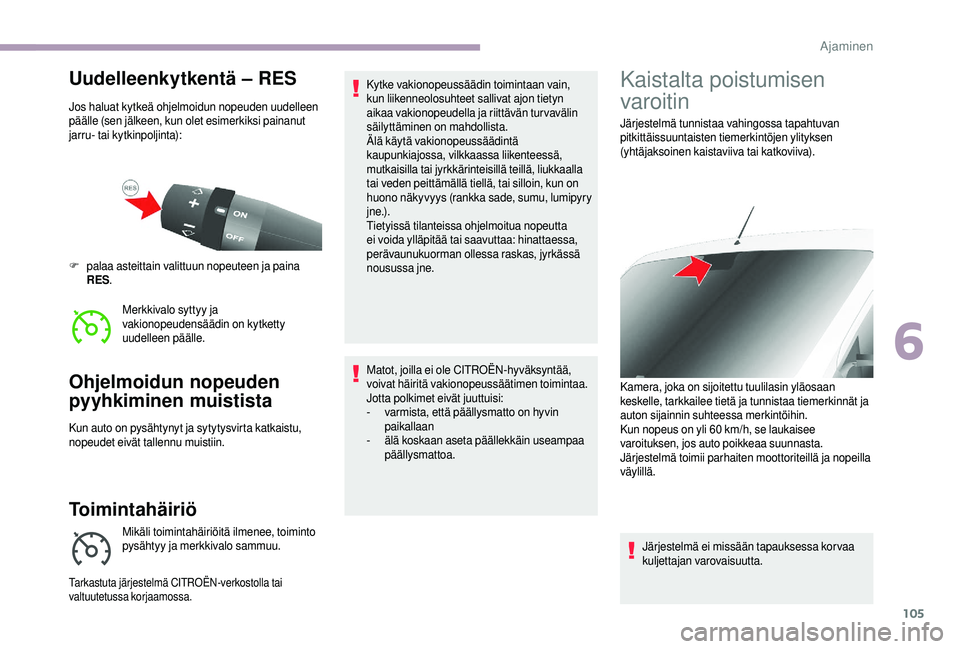 CITROEN JUMPER 2019  Omistajan Käsikirjat (in Finnish) 105
Uudelleenkytkentä – RES
Jos haluat kytkeä ohjelmoidun nopeuden uudelleen 
päälle (sen jälkeen, kun olet esimerkiksi painanut 
jarru- tai kytkinpoljinta):Merkkivalo syttyy ja 
vakionopeudens