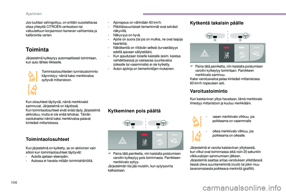 CITROEN JUMPER 2019  Omistajan Käsikirjat (in Finnish) 106
Jos tuulilasi vahingoittuu, on erittäin suositeltavaa 
ottaa yhteyttä CITROËN-verkostoon tai 
valtuutettuun korjaamoon kameran vaihtamista ja 
kalibrointia varten.
To i m i n t a
Järjestelmä 