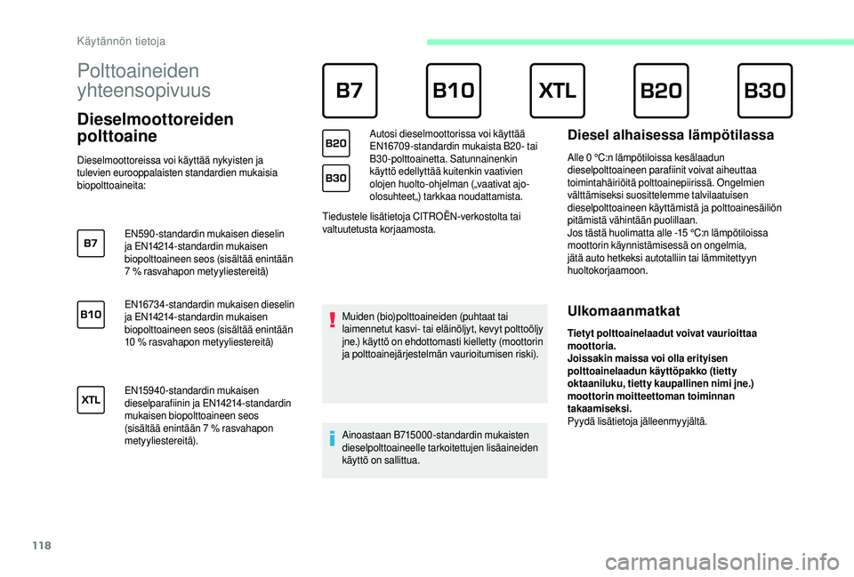 CITROEN JUMPER 2019  Omistajan Käsikirjat (in Finnish) 118
Polttoaineiden 
yhteensopivuus      
Dieselmoottoreiden 
polttoaine
Dieselmoottoreissa voi käyttää nykyisten ja 
tulevien eurooppalaisten standardien mukaisia 
biopolttoaineita:EN590-standardin