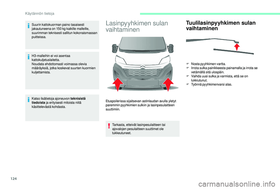 CITROEN JUMPER 2019  Omistajan Käsikirjat (in Finnish) 124
Suurin kattokuorman paino tasaisesti 
jakautuneena on 150  kg kaikille malleille, 
suurimman teknisesti sallitun kokonaismassan 
puitteissa.
H3-malleihin ei voi asentaa 
kattokuljetuslaitetta.
Nou
