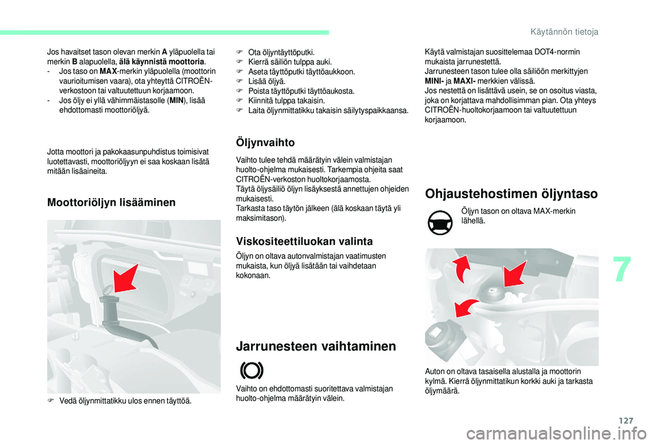 CITROEN JUMPER 2019  Omistajan Käsikirjat (in Finnish) 127
Jos havaitset tason olevan merkin A yläpuolella tai 
merkin  B alapuolella, älä käynnistä moottoria .
-
 
J
 os taso on MAX -merkin yläpuolella (moottorin 
vaurioitumisen vaara), ota yhteytt