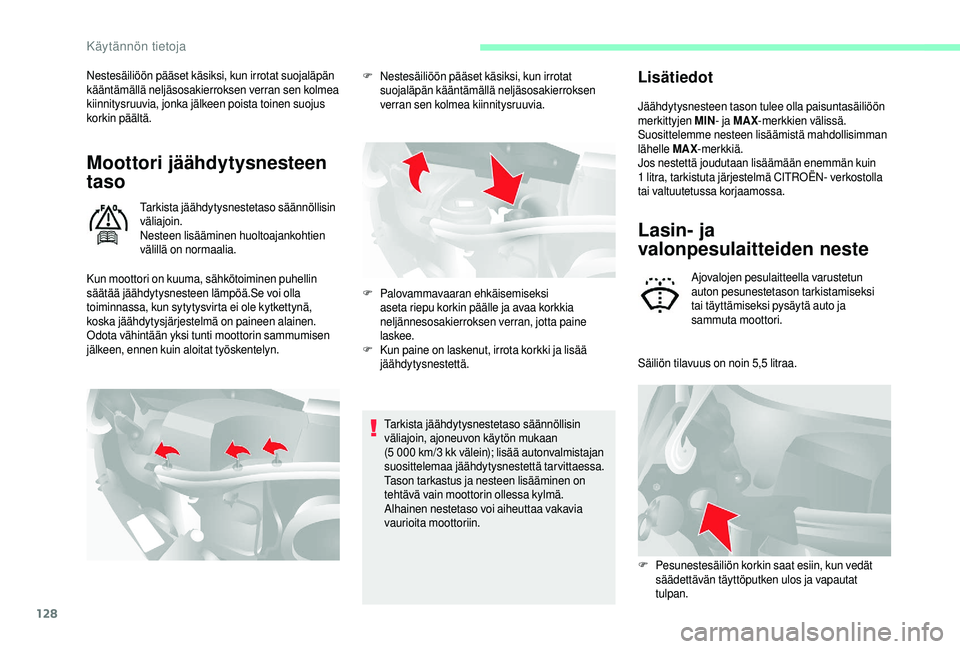 CITROEN JUMPER 2019  Omistajan Käsikirjat (in Finnish) 128
Nestesäiliöön pääset käsiksi, kun irrotat suojaläpän 
kääntämällä neljäsosakierroksen verran sen kolmea 
kiinnitysruuvia, jonka jälkeen poista toinen suojus 
korkin päältä.
Moott