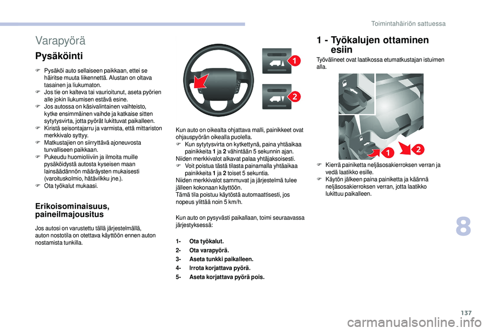 CITROEN JUMPER 2019  Omistajan Käsikirjat (in Finnish) 137
Erikoisominaisuus, 
paineilmajousitus
Jos autosi on varustettu tällä järjestelmällä, 
auton nostotila on otettava käyttöön ennen auton 
nostamista tunkilla.Kun auto on oikealta ohjattava m