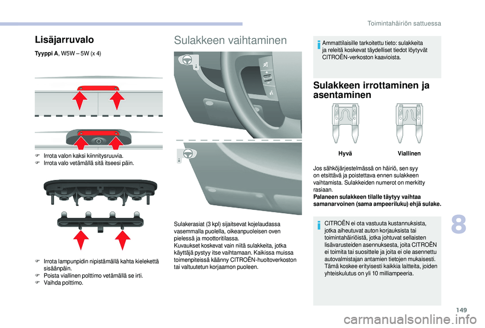 CITROEN JUMPER 2019  Omistajan Käsikirjat (in Finnish) 149
Lisäjarruvalo
Ty y p p i  A, W5W – 5W (x 4)
F
 I
 rrota valon kaksi kiinnitysruuvia.
F
 I

rrota valo vetämällä sitä itseesi päin.
F
 I

rrota lampunpidin nipistämällä kahta kielekettä