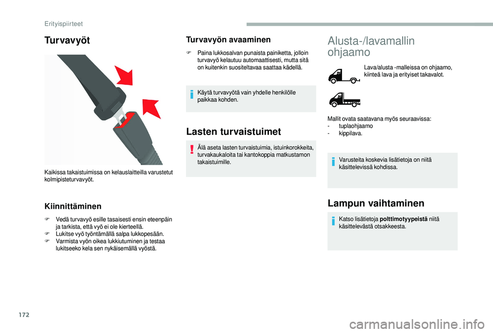 CITROEN JUMPER 2019  Omistajan Käsikirjat (in Finnish) 172
Tu r v a v y ö t
Kiinnittäminen
F Vedä turvavyö esille tasaisesti ensin eteenpäin ja tarkista, että vyö ei ole kierteellä.
F
 L

ukitse vyö työntämällä salpa lukkopesään.
F
 V

armi