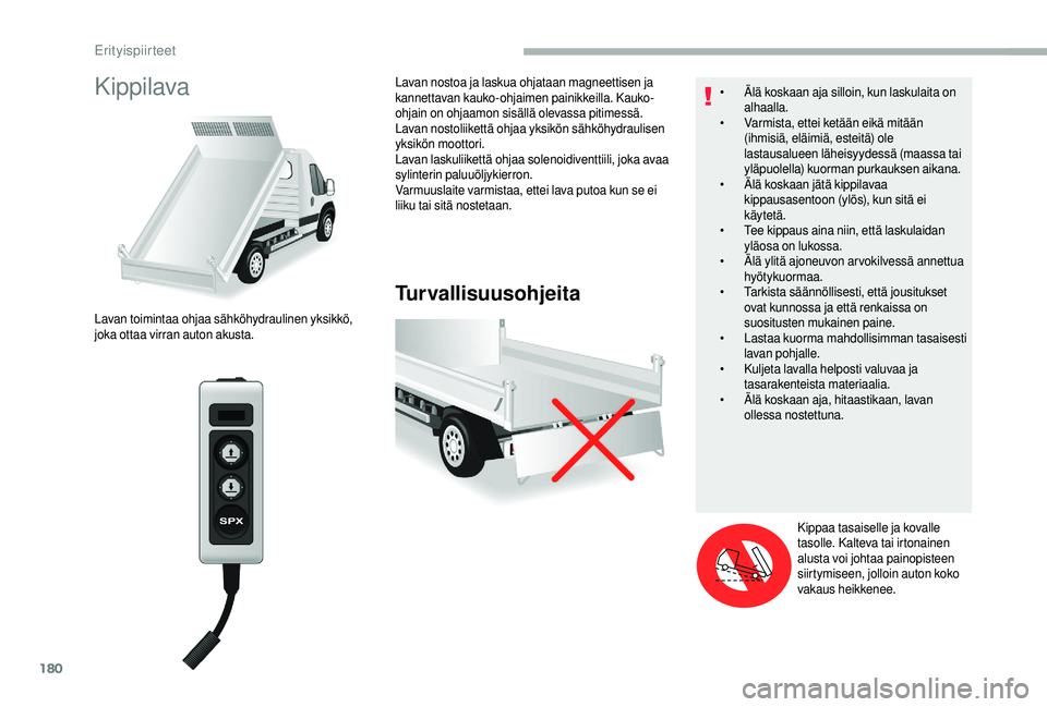 CITROEN JUMPER 2019  Omistajan Käsikirjat (in Finnish) 180
Kippilava
Turvallisuusohjeita
Lavan toimintaa ohjaa sähköhydraulinen yksikkö, 
joka ottaa virran auton akusta.Lavan nostoa ja laskua ohjataan magneettisen ja 
kannettavan kauko-ohjaimen painikk