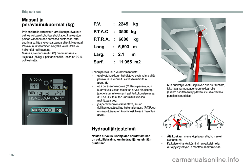 CITROEN JUMPER 2019  Omistajan Käsikirjat (in Finnish) 182
Massat ja 
perävaunukuormat (kg)
Painonsiirrolla varustetun jarrullisen perävaunun 
painoa voidaan kohottaa ehdolla, että vetoauton 
painoa vähennetään samassa suhteessa, ettei 
suurinta sal