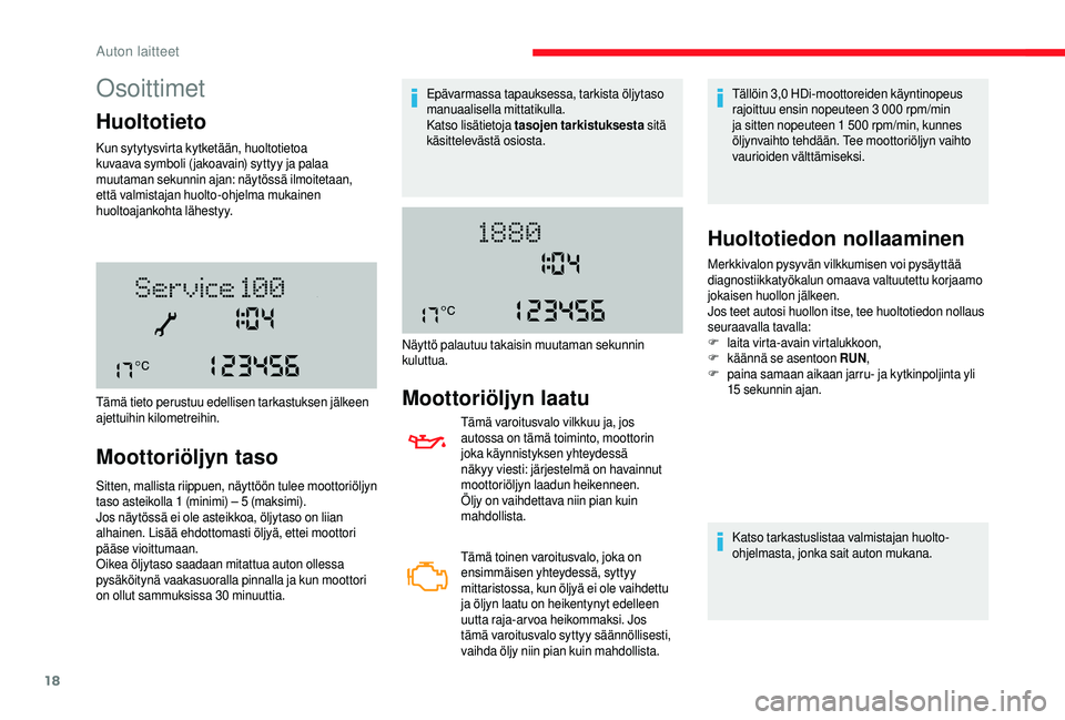 CITROEN JUMPER 2019 Omistajan Käsikirjat (in Finnish) 18
Osoittimet
Huoltotieto
Kun sytytysvirta kytketään, huoltotietoa
kuvaava symboli ( jakoavain) syttyy ja palaa
muutaman sekunnin ajan: näytössä ilmoitetaan,
että valmistajan huolto-ohjelma m CITROEN JUMPER 2019 Omistajan Käsikirjat (in Finnish) 18
Osoittimet
Huoltotieto
Kun sytytysvirta kytketään, huoltotietoa
kuvaava symboli ( jakoavain) syttyy ja palaa
muutaman sekunnin ajan: näytössä ilmoitetaan,
että valmistajan huolto-ohjelma m