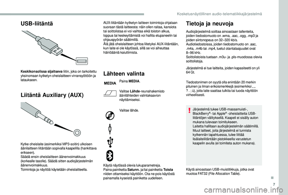 CITROEN JUMPER 2019 Omistajan Käsikirjat (in Finnish) 7
USB-liitäntä
Liitäntä Auxiliary (AUX)
Keskikonsolissa sijaitseva liitin, joka on tarkoitettu
yksinomaan kytketyn oheislaitteen virransyöttöön ja
lataukseen.
Kytke oheislaite (esimerkiksi M CITROEN JUMPER 2019 Omistajan Käsikirjat (in Finnish) 7
USB-liitäntä
Liitäntä Auxiliary (AUX)
Keskikonsolissa sijaitseva liitin, joka on tarkoitettu
yksinomaan kytketyn oheislaitteen virransyöttöön ja
lataukseen.
Kytke oheislaite (esimerkiksi M