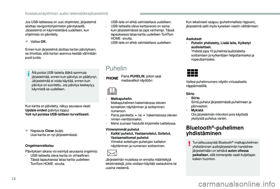 CITROEN JUMPER 2019 Omistajan Käsikirjat (in Finnish) 12
Jos USB-laitteessa on uusi ohjelmisto, järjestelmä
aloittaa navigointiohjelmiston päivityksellä.
Järjestelmä on käynnistettävä uudelleen, kun
ohjelmisto on päivitetty.
F
V
alitse OK. CITROEN JUMPER 2019 Omistajan Käsikirjat (in Finnish) 12
Jos USB-laitteessa on uusi ohjelmisto, järjestelmä
aloittaa navigointiohjelmiston päivityksellä.
Järjestelmä on käynnistettävä uudelleen, kun
ohjelmisto on päivitetty.
F
V
alitse OK.