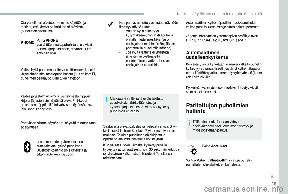 CITROEN JUMPER 2019 Omistajan Käsikirjat (in Finnish) 13
Paina PHONE .
Jos yhtään matkapuhelinta ei ole vielä
paritettu järjestelmään, näyttöön tulee
erityinen sivu.
Valitse Kyllä paritusmenettelyn aloittamiseksi ja etsi
järjestelmän nimi CITROEN JUMPER 2019 Omistajan Käsikirjat (in Finnish) 13
Paina PHONE .
Jos yhtään matkapuhelinta ei ole vielä
paritettu järjestelmään, näyttöön tulee
erityinen sivu.
Valitse Kyllä paritusmenettelyn aloittamiseksi ja etsi
järjestelmän nimi