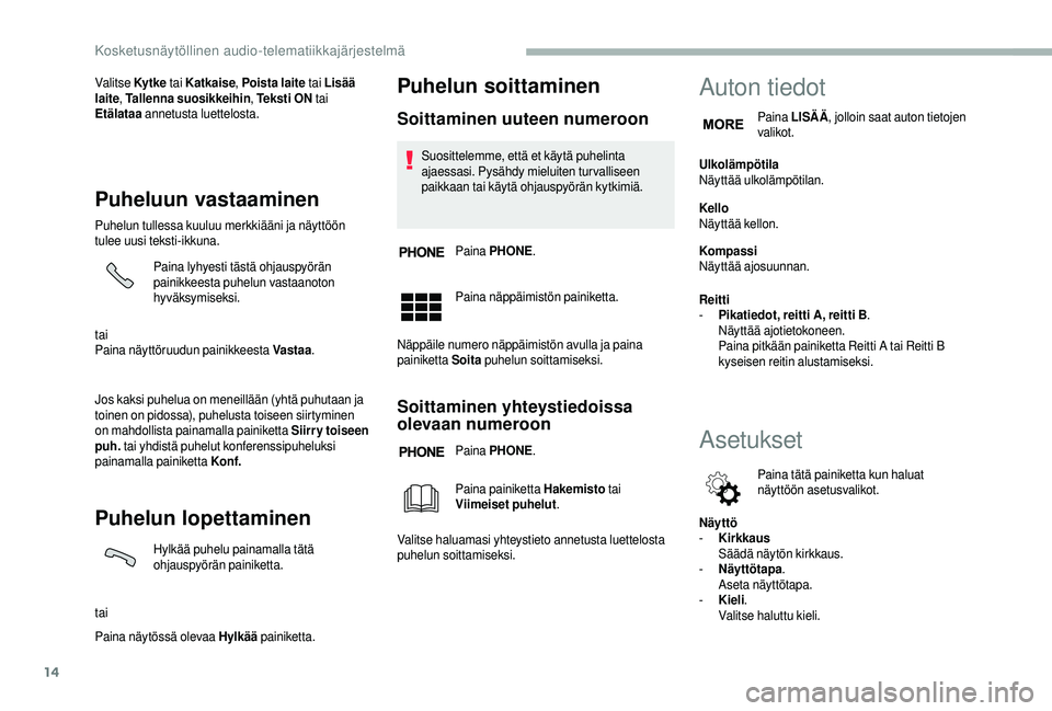 CITROEN JUMPER 2019 Omistajan Käsikirjat (in Finnish) 14
Valitse Ky t ke tai Katkaise , Poista laite tai Lisää
laite , Tallenna suosikkeihin , Te k s t i O N tai
Etälataa annetusta luettelosta.
Puheluun vastaaminen
Puhelun tullessa kuuluu merkki CITROEN JUMPER 2019 Omistajan Käsikirjat (in Finnish) 14
Valitse Ky t ke tai Katkaise , Poista laite tai Lisää
laite , Tallenna suosikkeihin , Te k s t i O N tai
Etälataa annetusta luettelosta.
Puheluun vastaaminen
Puhelun tullessa kuuluu merkki