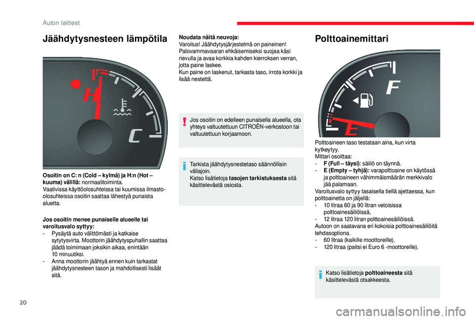 CITROEN JUMPER 2019 Omistajan Käsikirjat (in Finnish) 20
Jäähdytysnesteen lämpötila
Jos osoitin menee punaiselle alueelle tai
varoitusvalo syttyy:
-
P
ysäytä auto välittömästi ja katkaise
sytytysvirta. Moottorin jäähdytyspuhallin saattaa
CITROEN JUMPER 2019 Omistajan Käsikirjat (in Finnish) 20
Jäähdytysnesteen lämpötila
Jos osoitin menee punaiselle alueelle tai
varoitusvalo syttyy:
-
P
ysäytä auto välittömästi ja katkaise
sytytysvirta. Moottorin jäähdytyspuhallin saattaa