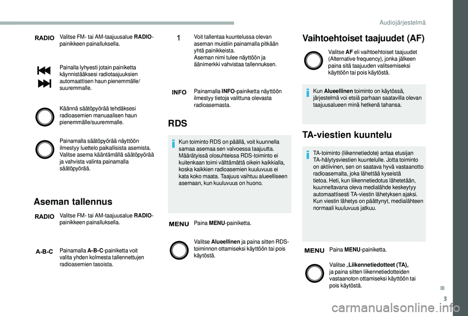 CITROEN JUMPER 2019 Omistajan Käsikirjat (in Finnish) 3
Valitse FM- tai AM-taajuusalue RADIO-
painikkeen painalluksella.
Painalla lyhyesti jotain painiketta
käynnistääksesi radiotaajuuksien
automaattisen haun pienemmälle/
suuremmalle.
Käännä sä CITROEN JUMPER 2019 Omistajan Käsikirjat (in Finnish) 3
Valitse FM- tai AM-taajuusalue RADIO-
painikkeen painalluksella.
Painalla lyhyesti jotain painiketta
käynnistääksesi radiotaajuuksien
automaattisen haun pienemmälle/
suuremmalle.
Käännä sä