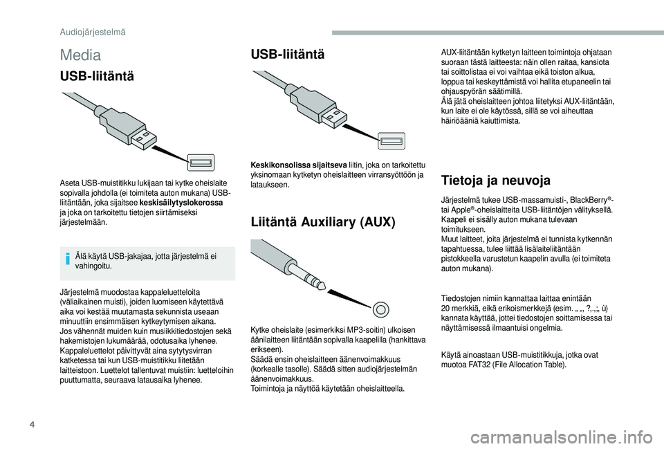 CITROEN JUMPER 2019 Omistajan Käsikirjat (in Finnish) 4
Media
USB-liitäntä
Aseta USB-muistitikku lukijaan tai kytke oheislaite
sopivalla johdolla (ei toimiteta auton mukana) USB-
liitäntään, joka sijaitsee keskisäilytyslokerossa
ja joka on tarkoi CITROEN JUMPER 2019 Omistajan Käsikirjat (in Finnish) 4
Media
USB-liitäntä
Aseta USB-muistitikku lukijaan tai kytke oheislaite
sopivalla johdolla (ei toimiteta auton mukana) USB-
liitäntään, joka sijaitsee keskisäilytyslokerossa
ja joka on tarkoi