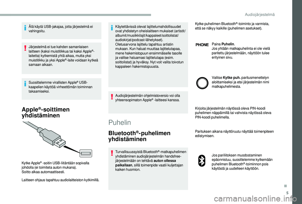CITROEN JUMPER 2019 Omistajan Käsikirjat (in Finnish) 5
Älä käytä USB-jakajaa, jotta järjestelmä ei
vahingoitu.
Järjestelmä ei tue kahden samanlaisen
laitteen (kaksi muistitikkua tai kaksi Apple
®-
laitetta) kytkemistä yhtä aikaa, mutta yksi CITROEN JUMPER 2019 Omistajan Käsikirjat (in Finnish) 5
Älä käytä USB-jakajaa, jotta järjestelmä ei
vahingoitu.
Järjestelmä ei tue kahden samanlaisen
laitteen (kaksi muistitikkua tai kaksi Apple
®-
laitetta) kytkemistä yhtä aikaa, mutta yksi