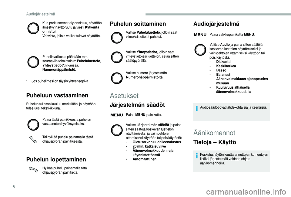 CITROEN JUMPER 2019 Omistajan Käsikirjat (in Finnish) 6
Kun paritusmenettely onnistuu, näyttöön
ilmestyy näyttöruutu ja viesti Kytkentä
onnistui:
Vahvista, jolloin valikot tulevat näyttöön.
Puhelinvalikosta päästään mm.
seuraaviin toimint CITROEN JUMPER 2019 Omistajan Käsikirjat (in Finnish) 6
Kun paritusmenettely onnistuu, näyttöön
ilmestyy näyttöruutu ja viesti Kytkentä
onnistui:
Vahvista, jolloin valikot tulevat näyttöön.
Puhelinvalikosta päästään mm.
seuraaviin toimint