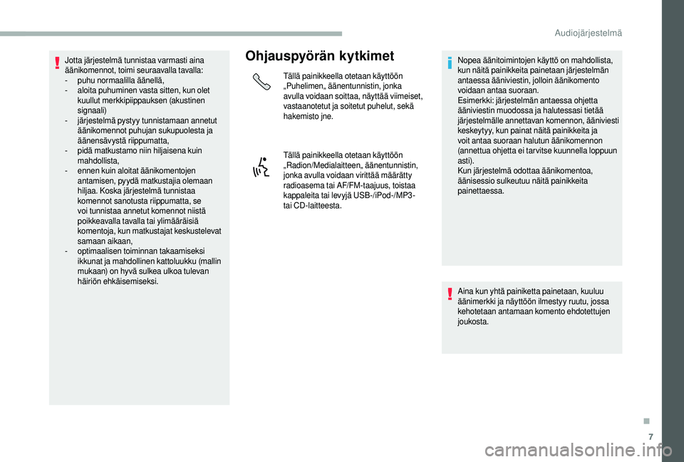 CITROEN JUMPER 2019 Omistajan Käsikirjat (in Finnish) 7
Jotta järjestelmä tunnistaa varmasti aina
äänikomennot, toimi seuraavalla tavalla:
-
p
uhu normaalilla äänellä,
-
a
loita puhuminen vasta sitten, kun olet
kuullut merkkipiippauksen (aku CITROEN JUMPER 2019 Omistajan Käsikirjat (in Finnish) 7
Jotta järjestelmä tunnistaa varmasti aina
äänikomennot, toimi seuraavalla tavalla:
-
p
uhu normaalilla äänellä,
-
a
loita puhuminen vasta sitten, kun olet
kuullut merkkipiippauksen (aku