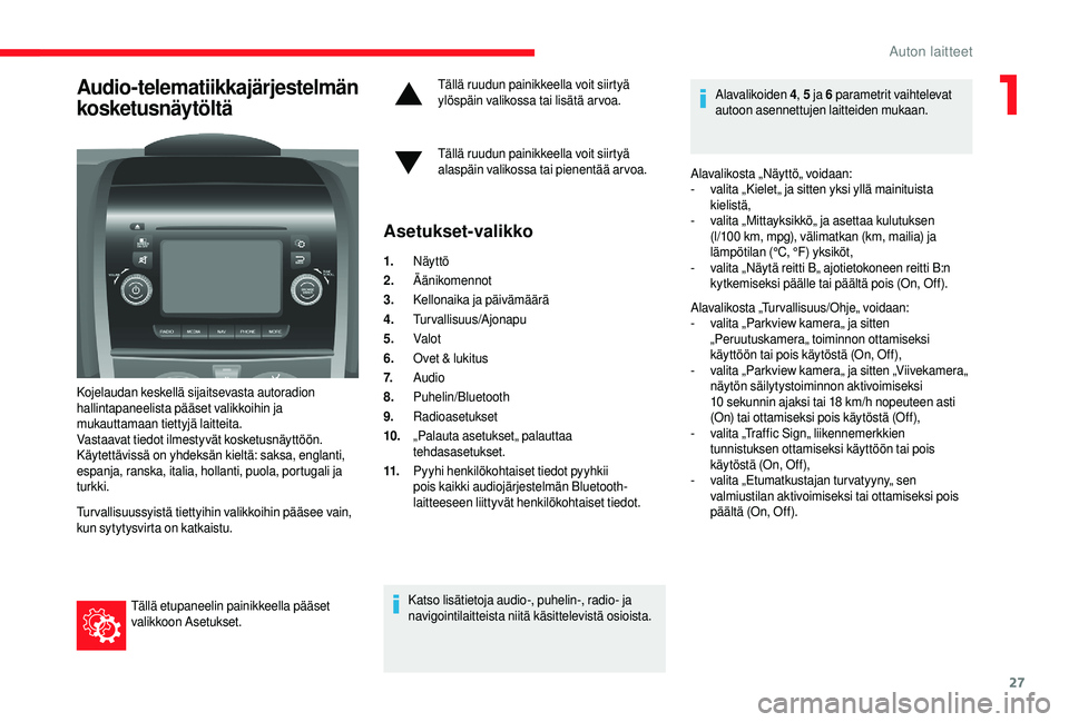 CITROEN JUMPER 2019 Omistajan Käsikirjat (in Finnish) 27
Audio-telematiikkajärjestelmän
kosketusnäytöltä
Kojelaudan keskellä sijaitsevasta autoradion
hallintapaneelista pääset valikkoihin ja
mukauttamaan tiettyjä laitteita.
Vastaavat tiedot i CITROEN JUMPER 2019 Omistajan Käsikirjat (in Finnish) 27
Audio-telematiikkajärjestelmän
kosketusnäytöltä
Kojelaudan keskellä sijaitsevasta autoradion
hallintapaneelista pääset valikkoihin ja
mukauttamaan tiettyjä laitteita.
Vastaavat tiedot i