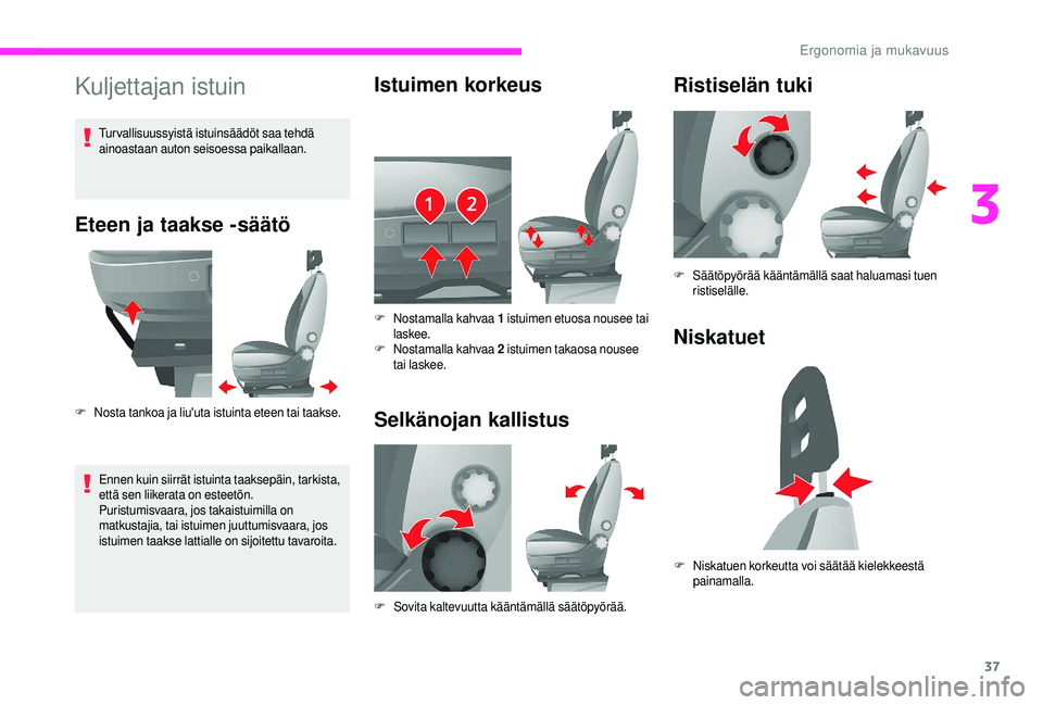 CITROEN JUMPER 2019  Omistajan Käsikirjat (in Finnish) 37
Kuljettajan istuin
Eteen ja taakse -säätö
F Nosta tankoa ja liu'uta istuinta eteen tai taakse.Ennen kuin siirrät istuinta taaksepäin, tarkista, 
että sen liikerata on esteetön.
Puristumi