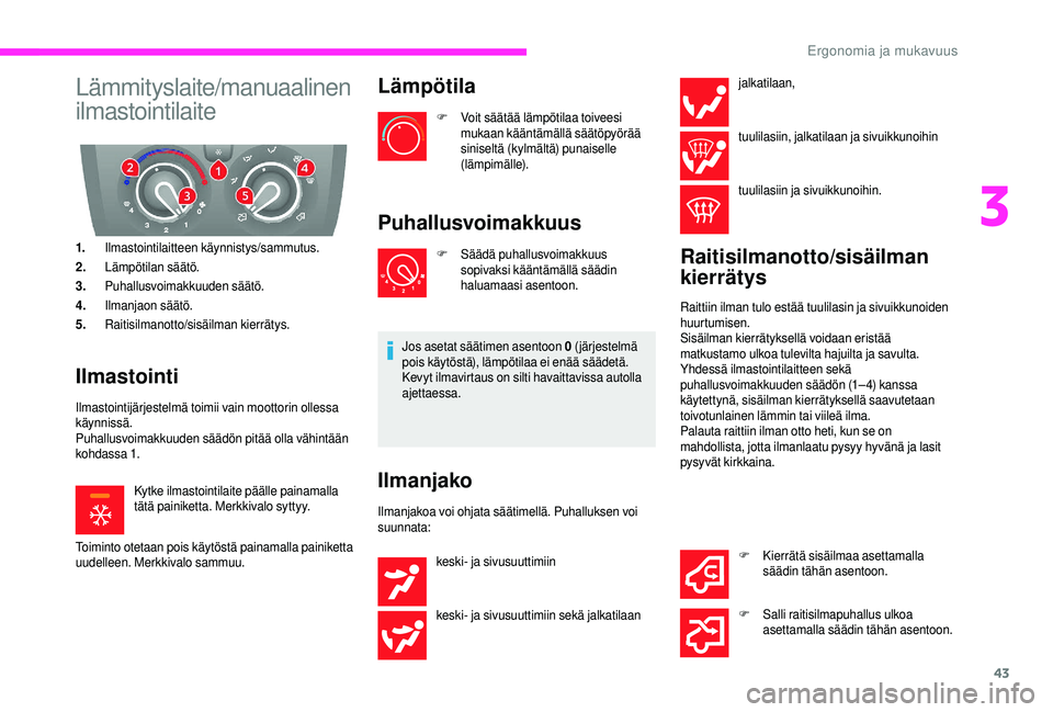 CITROEN JUMPER 2019 Omistajan Käsikirjat (in Finnish) 43
Lämmityslaite/manuaalinen
ilmastointilaite
1.Ilmastointilaitteen käynnistys/sammutus.
2. Lämpötilan säätö.
3. Puhallusvoimakkuuden säätö.
4. Ilmanjaon säätö.
5. Raitisilmanotto/sisäi CITROEN JUMPER 2019 Omistajan Käsikirjat (in Finnish) 43
Lämmityslaite/manuaalinen
ilmastointilaite
1.Ilmastointilaitteen käynnistys/sammutus.
2. Lämpötilan säätö.
3. Puhallusvoimakkuuden säätö.
4. Ilmanjaon säätö.
5. Raitisilmanotto/sisäi