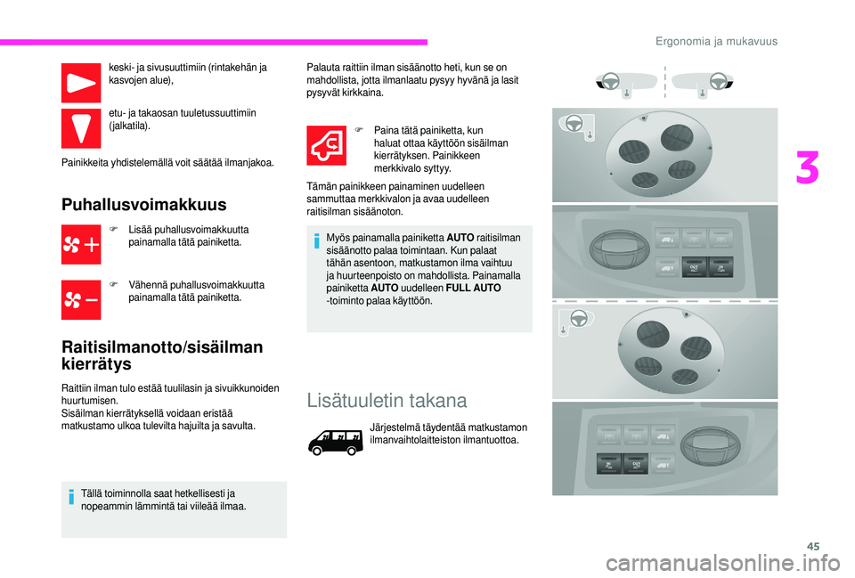 CITROEN JUMPER 2019 Omistajan Käsikirjat (in Finnish) 45
keski- ja sivusuuttimiin (rintakehän ja
kasvojen alue),
etu- ja takaosan tuuletussuuttimiin
(jalkatila).
Painikkeita yhdistelemällä voit säätää ilmanjakoa.
Puhallusvoimakkuus
F Lisää puh CITROEN JUMPER 2019 Omistajan Käsikirjat (in Finnish) 45
keski- ja sivusuuttimiin (rintakehän ja
kasvojen alue),
etu- ja takaosan tuuletussuuttimiin
(jalkatila).
Painikkeita yhdistelemällä voit säätää ilmanjakoa.
Puhallusvoimakkuus
F Lisää puh