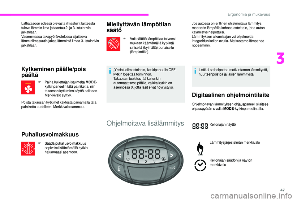 CITROEN JUMPER 2019 Omistajan Käsikirjat (in Finnish) 47
Lattiatasoon edessä olevasta ilmastointilaitteesta
tuleva lämmin ilma jakaantuu 2. ja 3. istuinrivin
jalkatilaan.
Vasemmassa takapyöräkotelossa sijaitseva
lämminilmasuutin jakaa lämmintä CITROEN JUMPER 2019 Omistajan Käsikirjat (in Finnish) 47
Lattiatasoon edessä olevasta ilmastointilaitteesta
tuleva lämmin ilma jakaantuu 2. ja 3. istuinrivin
jalkatilaan.
Vasemmassa takapyöräkotelossa sijaitseva
lämminilmasuutin jakaa lämmintä