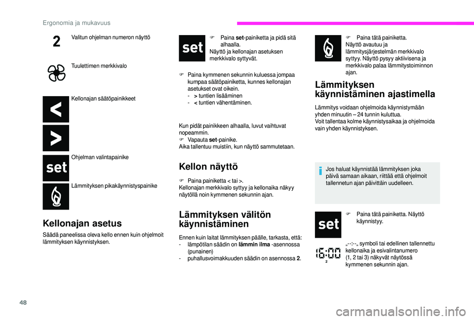 CITROEN JUMPER 2019 Omistajan Käsikirjat (in Finnish) 48
Kellonajan säätöpainikkeet
Ohjelman valintapainike
Lämmityksen pikakäynnistyspainike
Kellonajan asetus
Säädä paneelissa oleva kello ennen kuin ohjelmoit
lämmityksen käynnistyksen.F
P
a CITROEN JUMPER 2019 Omistajan Käsikirjat (in Finnish) 48
Kellonajan säätöpainikkeet
Ohjelman valintapainike
Lämmityksen pikakäynnistyspainike
Kellonajan asetus
Säädä paneelissa oleva kello ennen kuin ohjelmoit
lämmityksen käynnistyksen.F
P
a