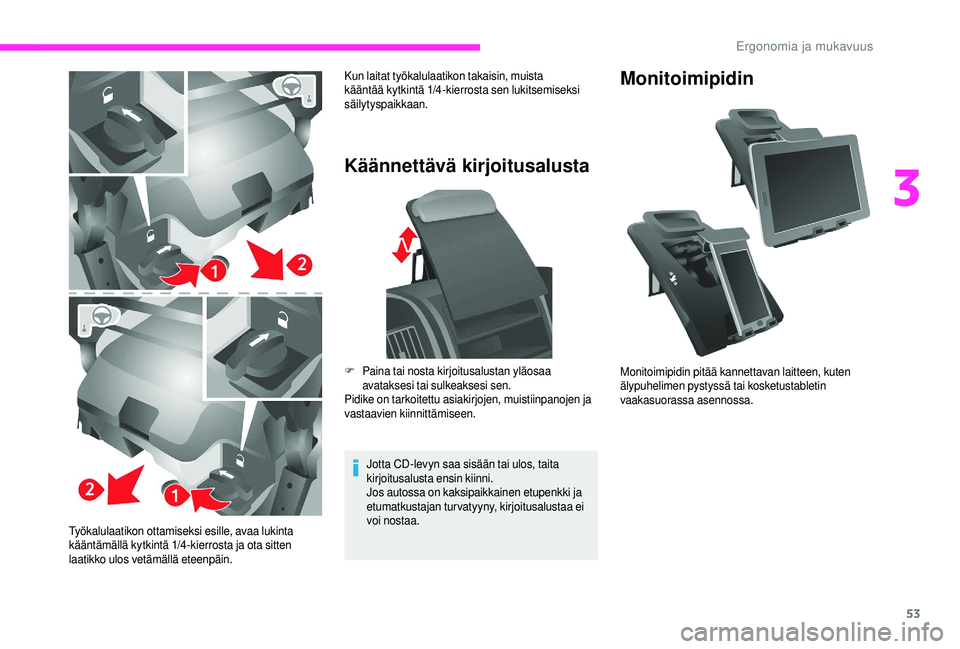 CITROEN JUMPER 2019  Omistajan Käsikirjat (in Finnish) 53
Työkalulaatikon ottamiseksi esille, avaa lukinta 
kääntämällä kytkintä 1/4-kierrosta ja ota sitten 
laatikko ulos vetämällä eteenpäin.
Käännettävä kirjoitusalusta
Jotta CD-levyn saa 