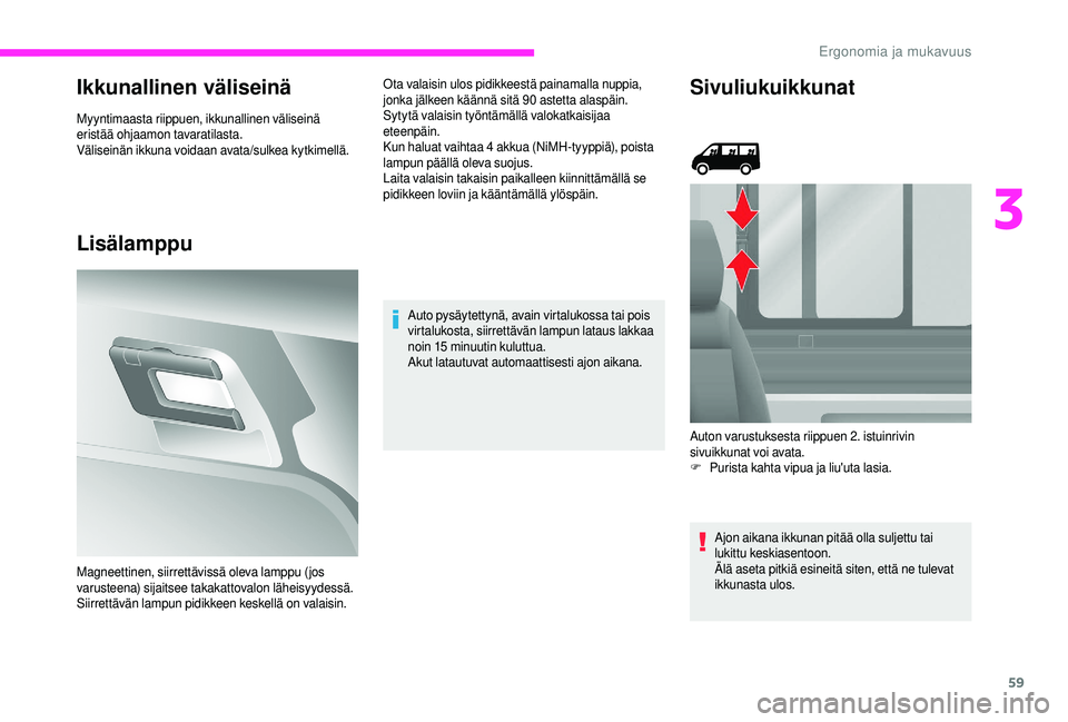 CITROEN JUMPER 2019 Omistajan Käsikirjat (in Finnish) 59
Ikkunallinen väliseinä
Myyntimaasta riippuen, ikkunallinen väliseinä
eristää ohjaamon tavaratilasta.
Väliseinän ikkuna voidaan avata/sulkea kytkimellä.
Lisälamppu
Ota valaisin ulos pidik CITROEN JUMPER 2019 Omistajan Käsikirjat (in Finnish) 59
Ikkunallinen väliseinä
Myyntimaasta riippuen, ikkunallinen väliseinä
eristää ohjaamon tavaratilasta.
Väliseinän ikkuna voidaan avata/sulkea kytkimellä.
Lisälamppu
Ota valaisin ulos pidik