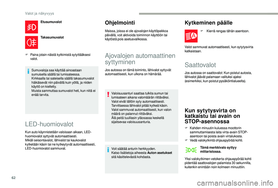 CITROEN JUMPER 2019 Omistajan Käsikirjat (in Finnish) 62
Etusumuvalot
Takasumuvalot
F
P
aina jotain näistä kytkimistä sytyttääksesi
valot.
Sumuvaloja saa käyttää ainoastaan
sumuisella säällä tai lumisateessa.
Kirkkaalla tai sateisella sä CITROEN JUMPER 2019 Omistajan Käsikirjat (in Finnish) 62
Etusumuvalot
Takasumuvalot
F
P
aina jotain näistä kytkimistä sytyttääksesi
valot.
Sumuvaloja saa käyttää ainoastaan
sumuisella säällä tai lumisateessa.
Kirkkaalla tai sateisella sä