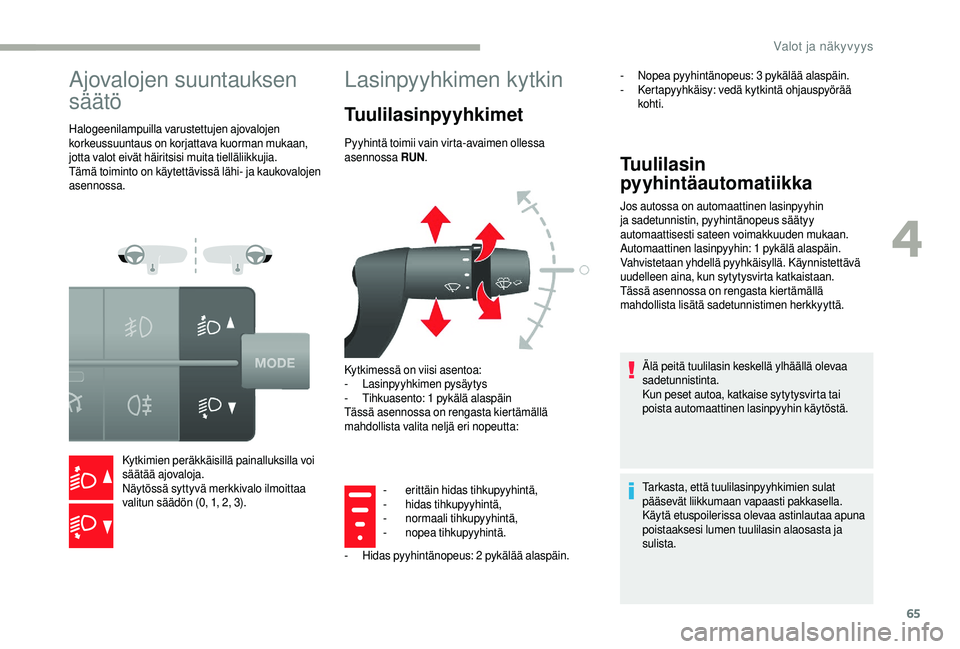 CITROEN JUMPER 2019 Omistajan Käsikirjat (in Finnish) 65
Ajovalojen suuntauksen
säätö
Halogeenilampuilla varustettujen ajovalojen
korkeussuuntaus on korjattava kuorman mukaan,
jotta valot eivät häiritsisi muita tielläliikkujia.
Tämä toiminto o CITROEN JUMPER 2019 Omistajan Käsikirjat (in Finnish) 65
Ajovalojen suuntauksen
säätö
Halogeenilampuilla varustettujen ajovalojen
korkeussuuntaus on korjattava kuorman mukaan,
jotta valot eivät häiritsisi muita tielläliikkujia.
Tämä toiminto o