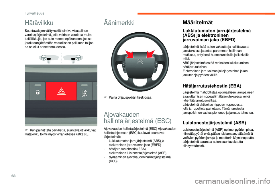CITROEN JUMPER 2019 Omistajan Käsikirjat (in Finnish) 68
Hätävilkku
Suuntavalojen välityksellä toimiva visuaalinen
varoitusjärjestelmä, jolla voidaan varoittaa muita
tielläliikkujia, jos auto menee epäkuntoon, jos se
joudutaan jättämään va CITROEN JUMPER 2019 Omistajan Käsikirjat (in Finnish) 68
Hätävilkku
Suuntavalojen välityksellä toimiva visuaalinen
varoitusjärjestelmä, jolla voidaan varoittaa muita
tielläliikkujia, jos auto menee epäkuntoon, jos se
joudutaan jättämään va